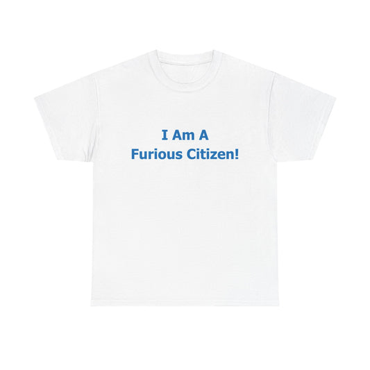 'I Am A Furious Citizen!' Unisex Heavy Cotton Tee